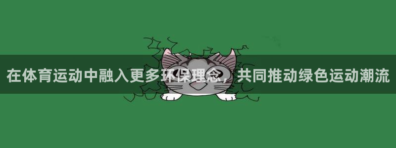 米兰体育app：在体育运动中融入更多环保理念，共同推动绿色运动潮流